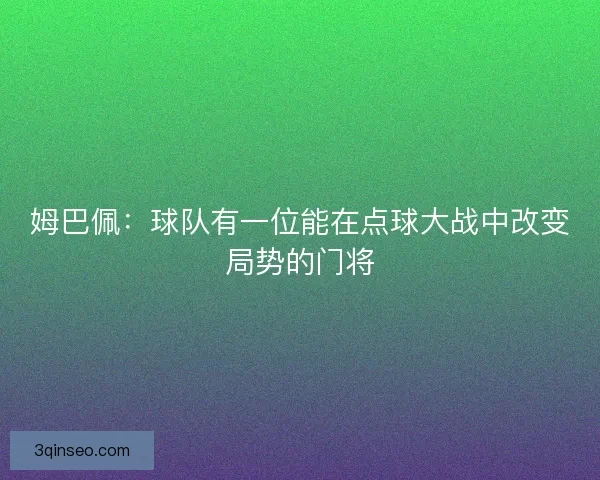 姆巴佩：球队有一位能在点球大战中改变局势的门将