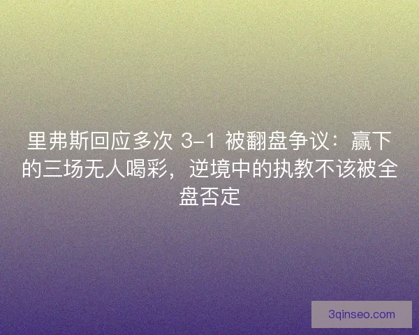里弗斯回应多次 3-1 被翻盘争议：赢下的三场无人喝彩，逆境中的执教不该被全盘否定